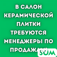 В салон керамической плитки требуются менеджеры по продажам